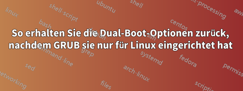 So erhalten Sie die Dual-Boot-Optionen zurück, nachdem GRUB sie nur für Linux eingerichtet hat