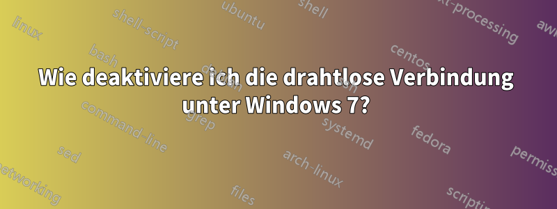 Wie deaktiviere ich die drahtlose Verbindung unter Windows 7?