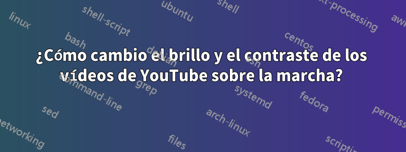 ¿Cómo cambio el brillo y el contraste de los vídeos de YouTube sobre la marcha?