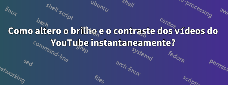 Como altero o brilho e o contraste dos vídeos do YouTube instantaneamente?
