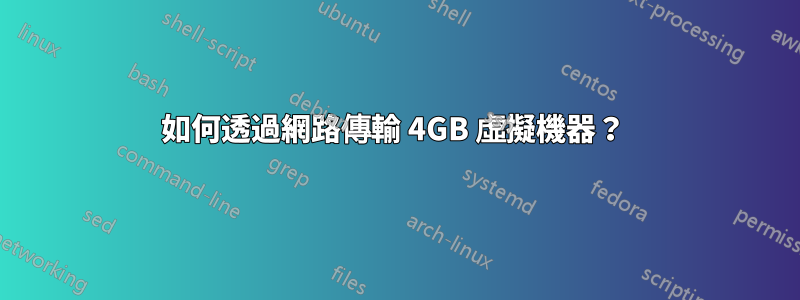 如何透過網路傳輸 4GB 虛擬機器？ 