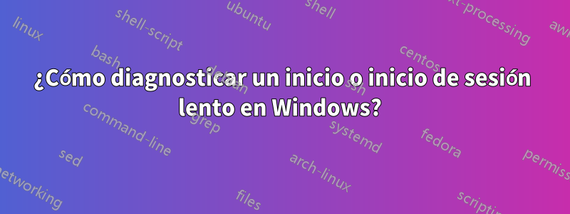 ¿Cómo diagnosticar un inicio o inicio de sesión lento en Windows? 