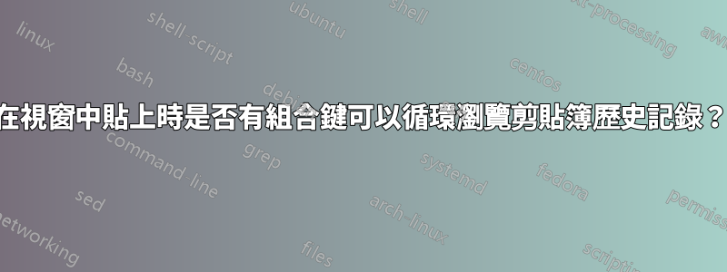 在視窗中貼上時是否有組合鍵可以循環瀏覽剪貼簿歷史記錄？