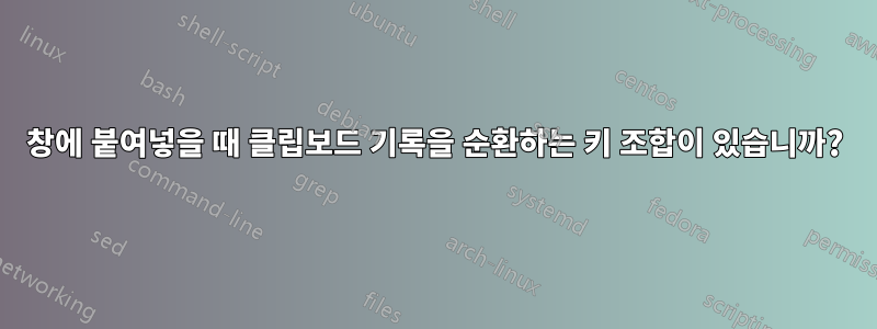 창에 붙여넣을 때 클립보드 기록을 순환하는 키 조합이 있습니까?