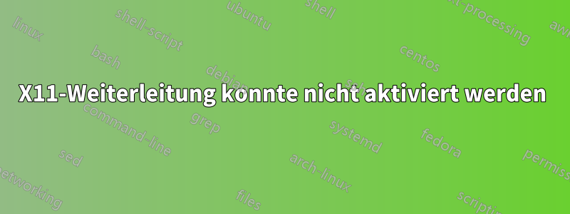 X11-Weiterleitung konnte nicht aktiviert werden