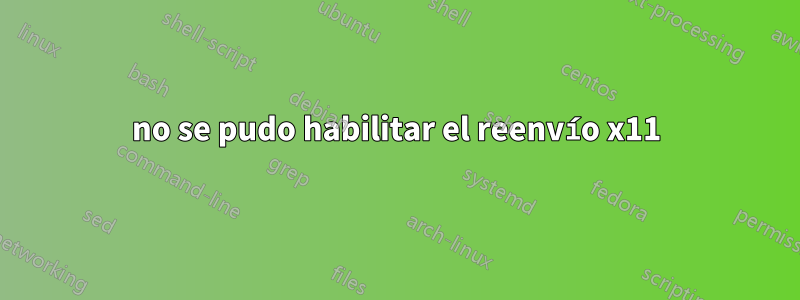 no se pudo habilitar el reenvío x11