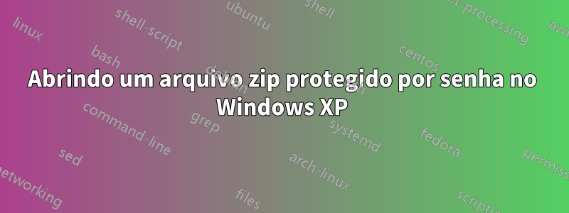 Abrindo um arquivo zip protegido por senha no Windows XP
