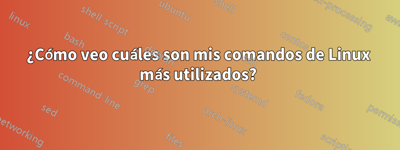 ¿Cómo veo cuáles son mis comandos de Linux más utilizados?