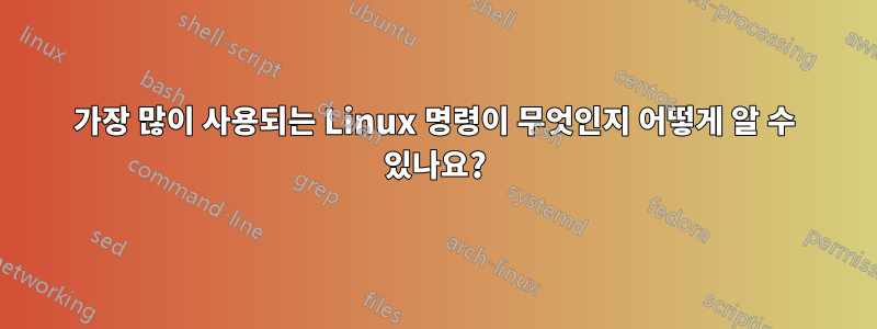 가장 많이 사용되는 Linux 명령이 무엇인지 어떻게 알 수 있나요?