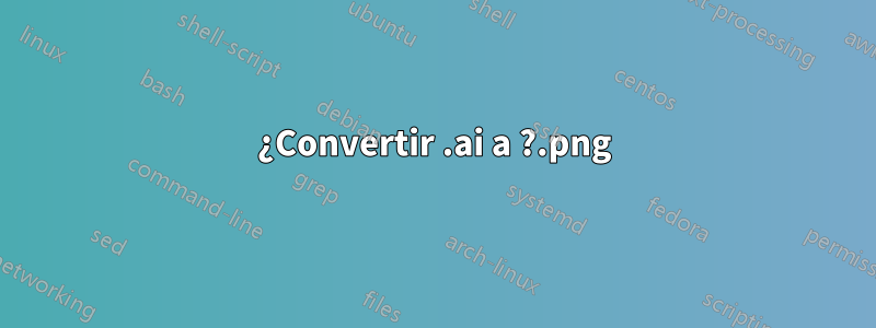 ¿Convertir .ai a .png?