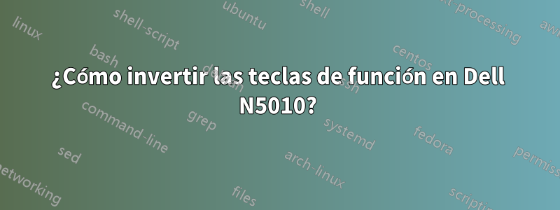 ¿Cómo invertir las teclas de función en Dell N5010?