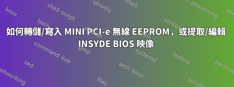 如何轉儲/寫入 MINI PCI-e 無線 EEPROM，或提取/編輯 INSYDE BIOS 映像