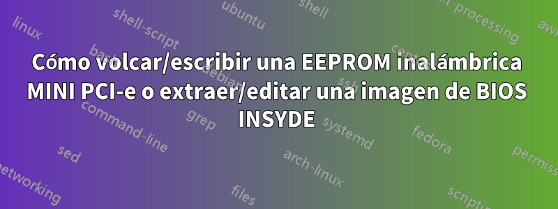 Cómo volcar/escribir una EEPROM inalámbrica MINI PCI-e o extraer/editar una imagen de BIOS INSYDE