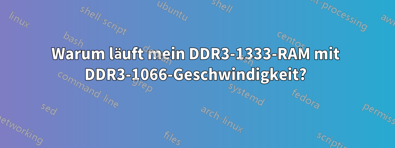 Warum läuft mein DDR3-1333-RAM mit DDR3-1066-Geschwindigkeit?