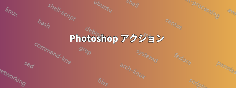 Photoshop アクション