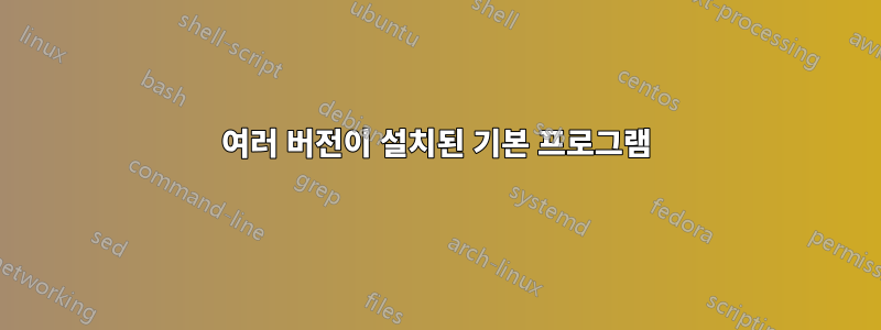 여러 버전이 설치된 기본 프로그램