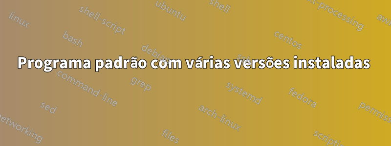 Programa padrão com várias versões instaladas