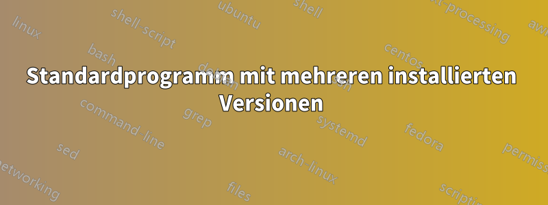 Standardprogramm mit mehreren installierten Versionen