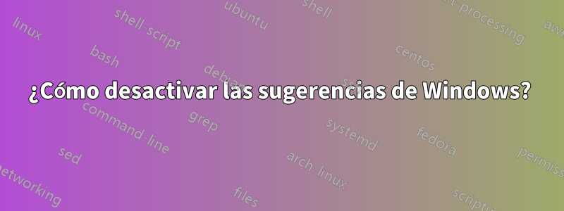 ¿Cómo desactivar las sugerencias de Windows?