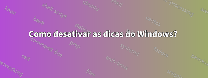 Como desativar as dicas do Windows?