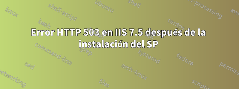 Error HTTP 503 en IIS 7.5 después de la instalación del SP
