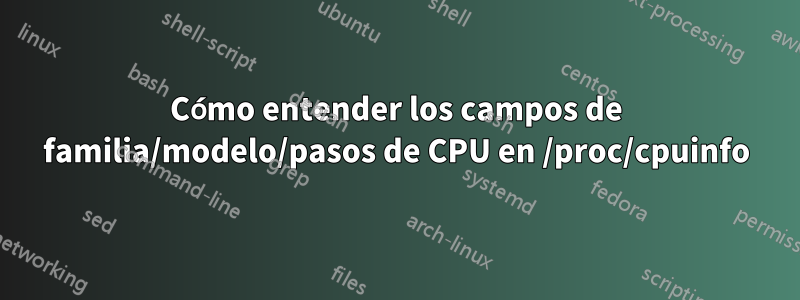Cómo entender los campos de familia/modelo/pasos de CPU en /proc/cpuinfo
