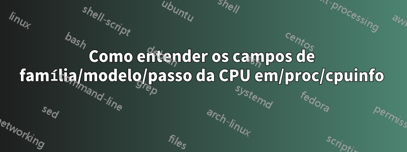 Como entender os campos de família/modelo/passo da CPU em/proc/cpuinfo