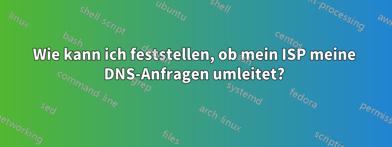 Wie kann ich feststellen, ob mein ISP meine DNS-Anfragen umleitet?