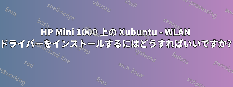 HP Mini 1000 上の Xubuntu - WLAN ドライバーをインストールするにはどうすればいいですか?