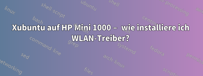 Xubuntu auf HP Mini 1000 – wie installiere ich WLAN-Treiber?