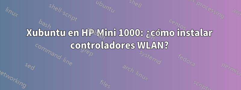 Xubuntu en HP Mini 1000: ¿cómo instalar controladores WLAN?