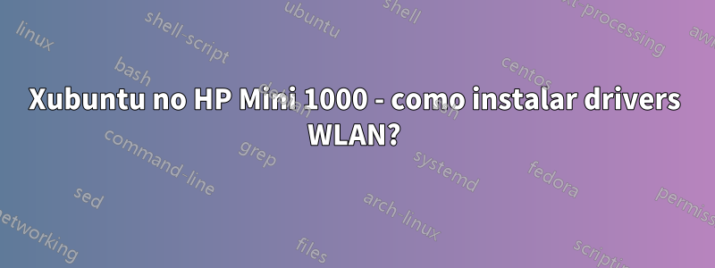 Xubuntu no HP Mini 1000 - como instalar drivers WLAN?