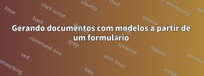 Gerando documentos com modelos a partir de um formulário