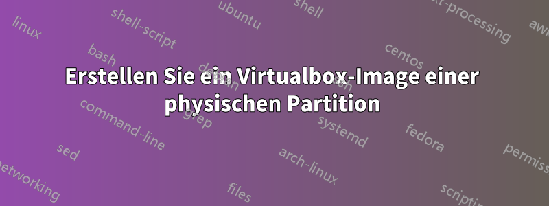Erstellen Sie ein Virtualbox-Image einer physischen Partition