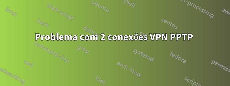 Problema com 2 conexões VPN PPTP