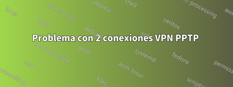 Problema con 2 conexiones VPN PPTP