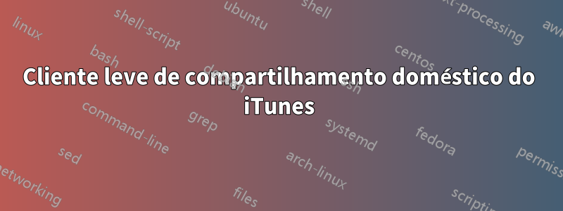 Cliente leve de compartilhamento doméstico do iTunes