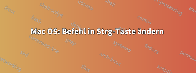 Mac OS: Befehl in Strg-Taste ändern