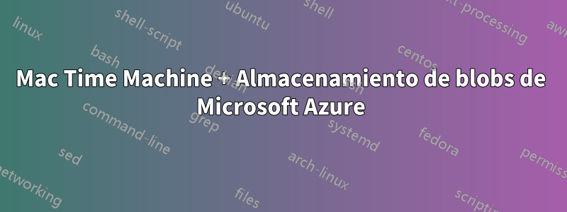 Mac Time Machine + Almacenamiento de blobs de Microsoft Azure