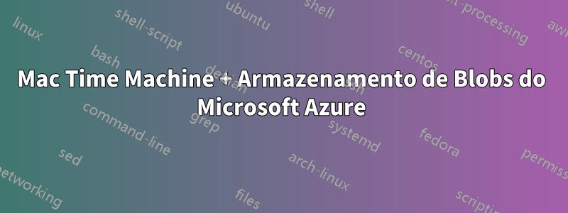 Mac Time Machine + Armazenamento de Blobs do Microsoft Azure