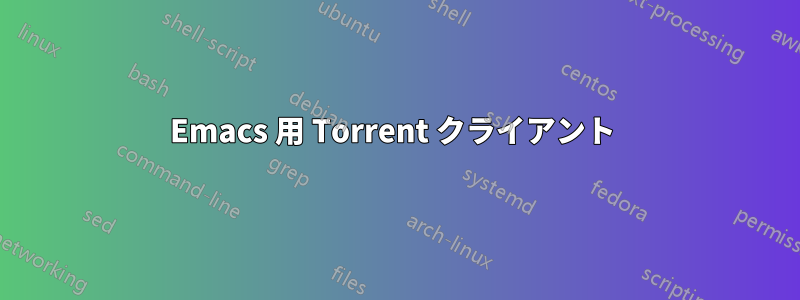 Emacs 用 Torrent クライアント 