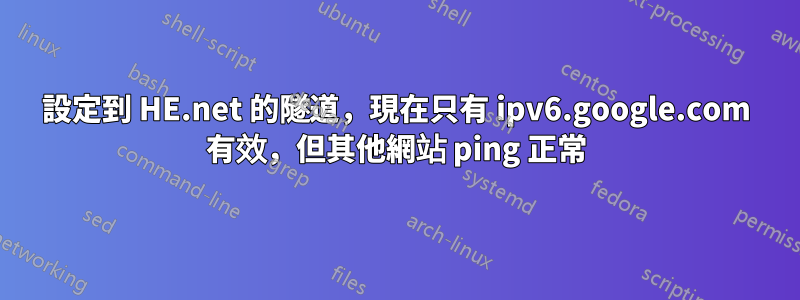 設定到 HE.net 的隧道，現在只有 ipv6.google.com 有效，但其他網站 ping 正常