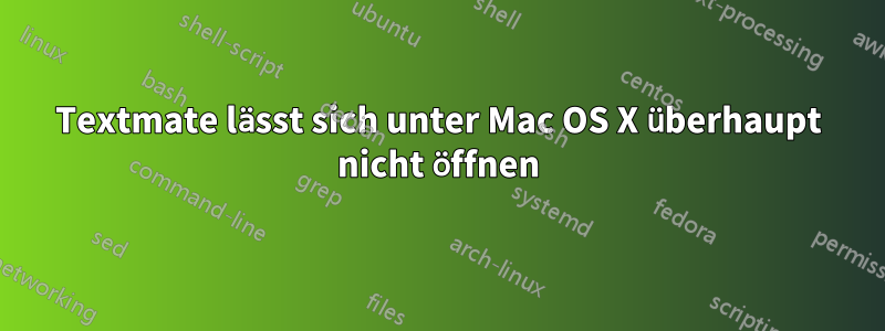 Textmate lässt sich unter Mac OS X überhaupt nicht öffnen