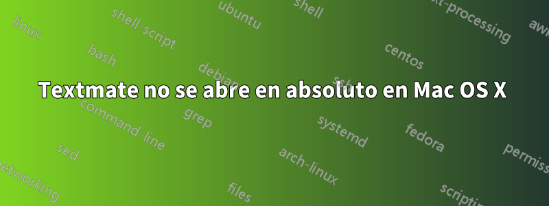 Textmate no se abre en absoluto en Mac OS X