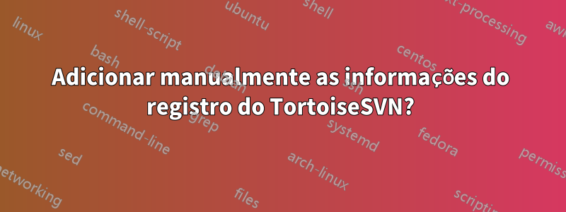 Adicionar manualmente as informações do registro do TortoiseSVN?