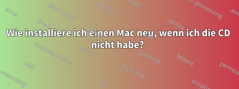 Wie installiere ich einen Mac neu, wenn ich die CD nicht habe? 