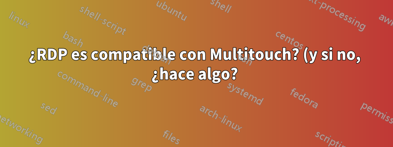 ¿RDP es compatible con Multitouch? (y si no, ¿hace algo?)