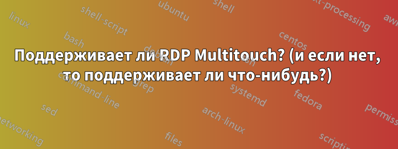 Поддерживает ли RDP Multitouch? (и если нет, то поддерживает ли что-нибудь?)