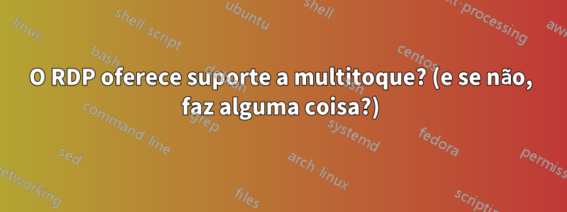 O RDP oferece suporte a multitoque? (e se não, faz alguma coisa?)