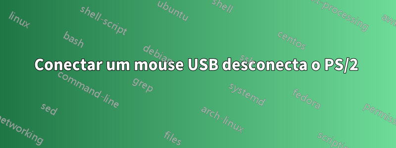 Conectar um mouse USB desconecta o PS/2